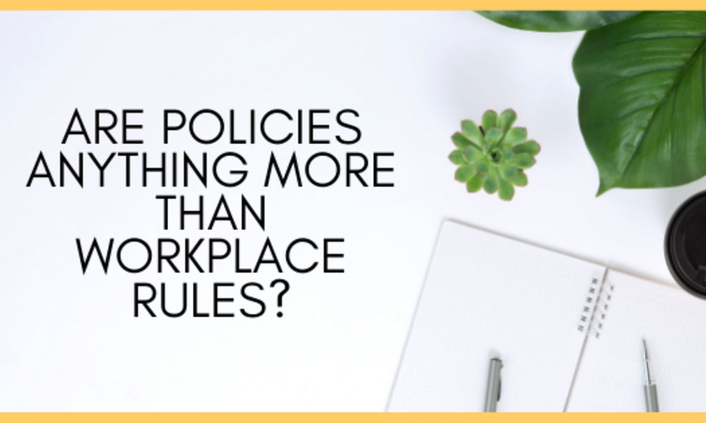 Are policies anything more than workplace rules?